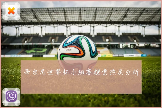 蒂尔尼世界杯小组赛搜索热度分析