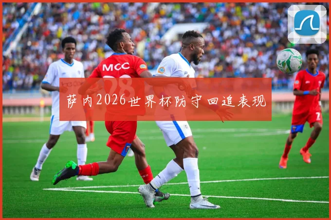 萨内2026世界杯防守回追表现