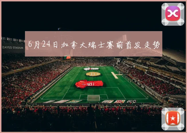 6月24日加拿大瑞士赛前首发走势