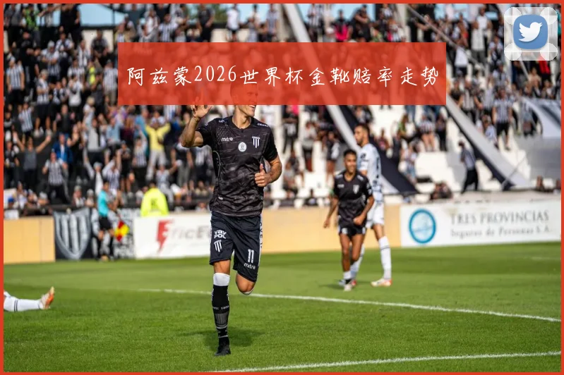 阿兹蒙2026世界杯金靴赔率走势