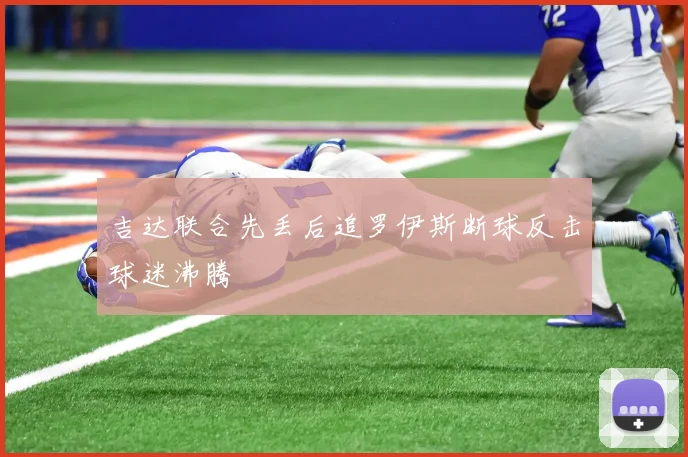 吉达联合先丢后追罗伊斯断球反击球迷沸腾