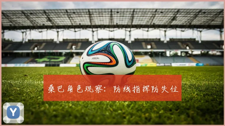 桑巴角色观察：防线指挥防失位
