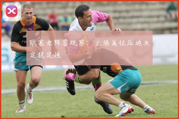 欧塞尔阵容观察:主场高位压迫决定稳定性