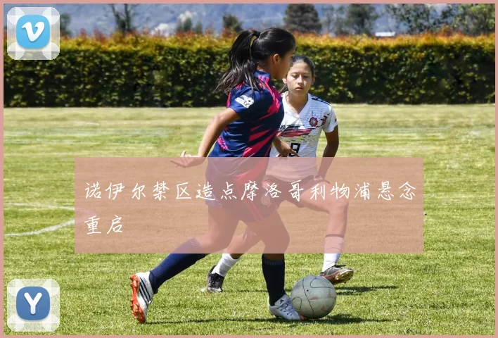 诺伊尔禁区造点摩洛哥利物浦悬念重启
