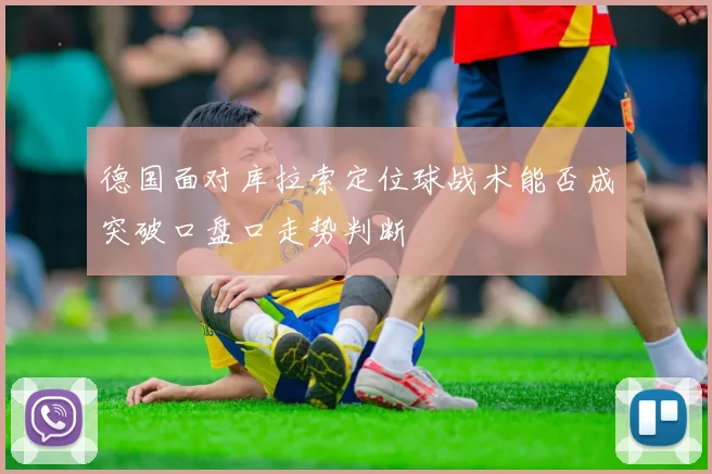 德国面对库拉索定位球战术能否成突破口盘口走势判断