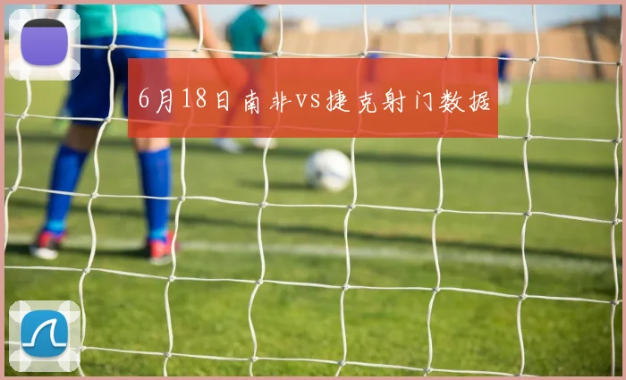 6月18日南非vs捷克射门数据