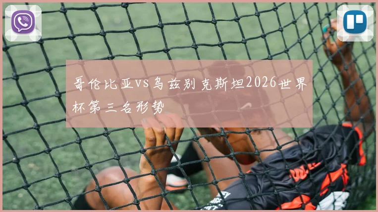 哥伦比亚vs乌兹别克斯坦2026世界杯第三名形势