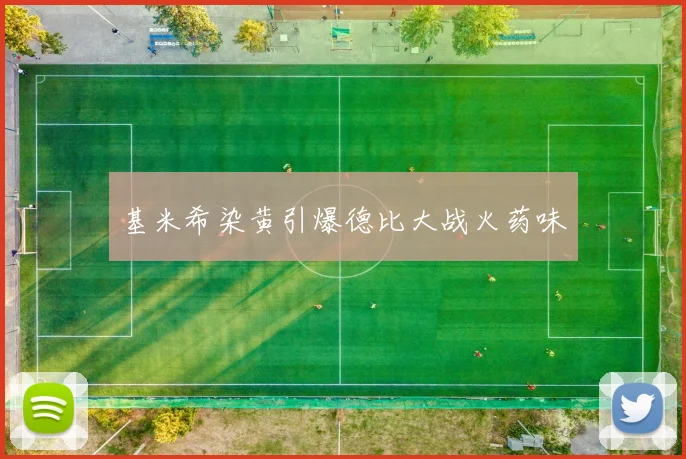 基米希染黄引爆德比大战火药味